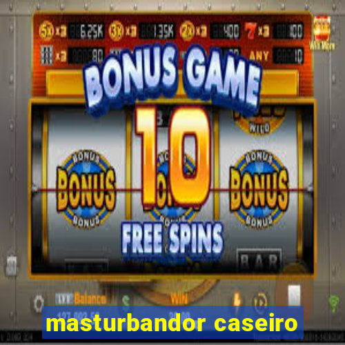 masturbandor caseiro